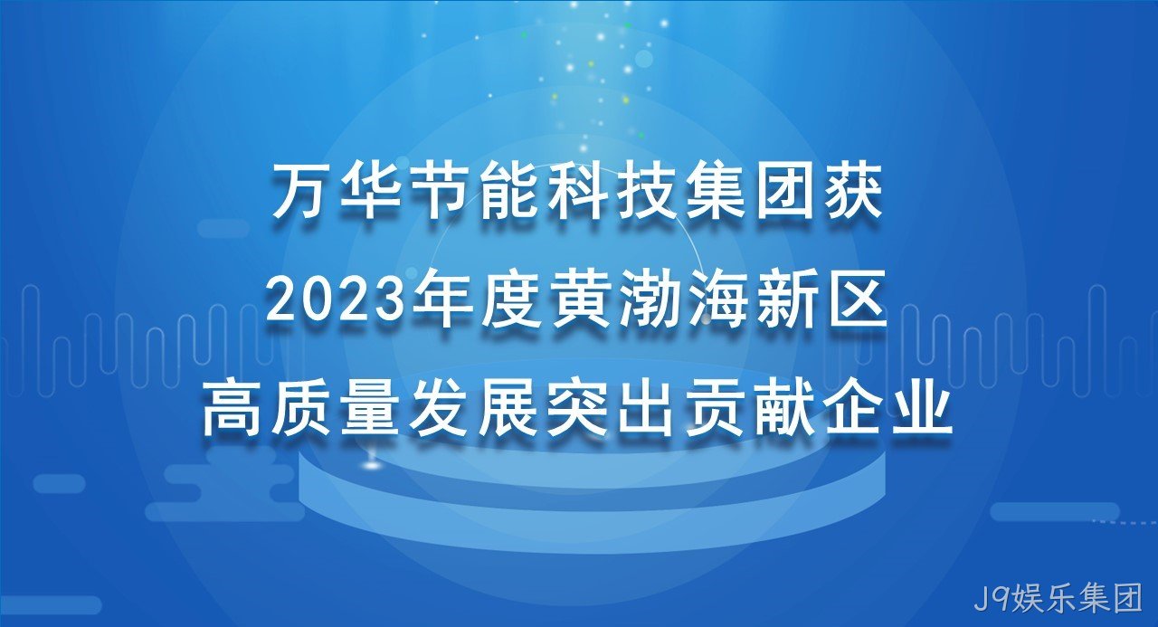 J9娱乐集团科技集团获 2023年度黄渤海新区高质量发展突出贡献企业