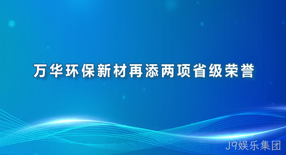 J9娱乐集团环保新材再添两项省级荣誉