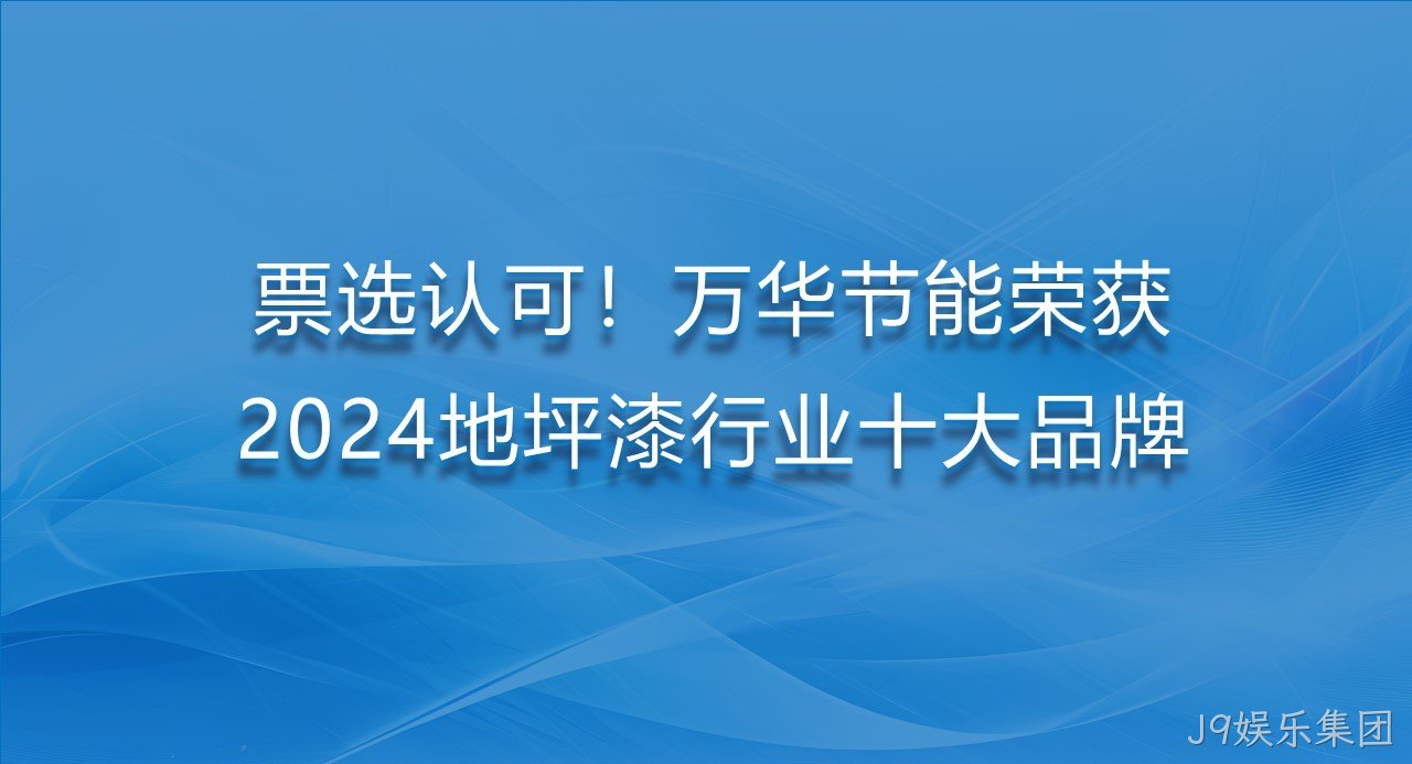 票选认可！J9娱乐集团荣获2024地坪漆行业十大品牌